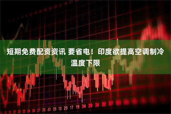 短期免费配资资讯 要省电！印度欲提高空调制冷温度下限